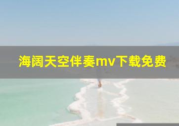 海阔天空伴奏mv下载免费