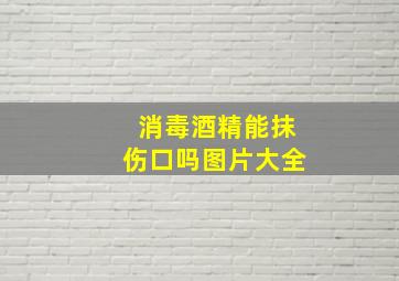 消毒酒精能抹伤口吗图片大全