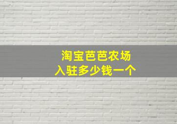 淘宝芭芭农场入驻多少钱一个