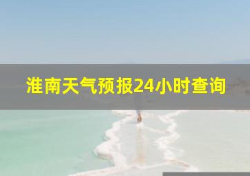 淮南天气预报24小时查询