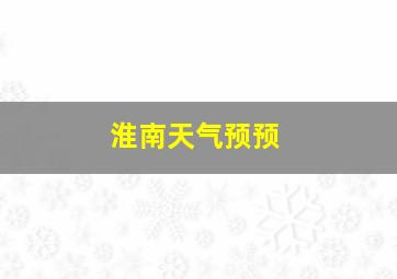 淮南天气预预