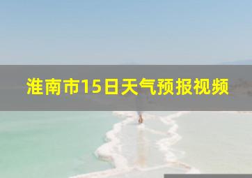 淮南市15日天气预报视频