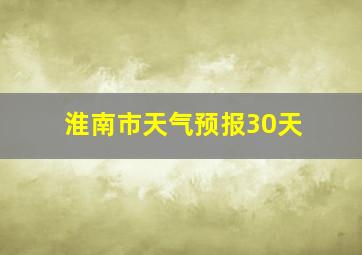 淮南市天气预报30天