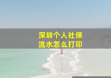 深圳个人社保流水怎么打印