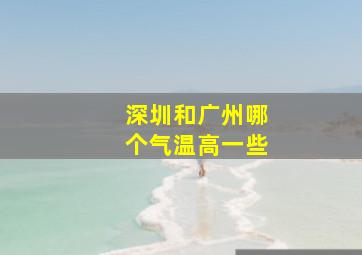 深圳和广州哪个气温高一些