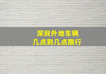 深圳外地车辆几点到几点限行