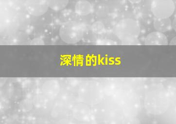 深情的kiss