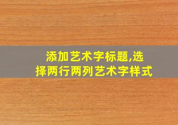 添加艺术字标题,选择两行两列艺术字样式