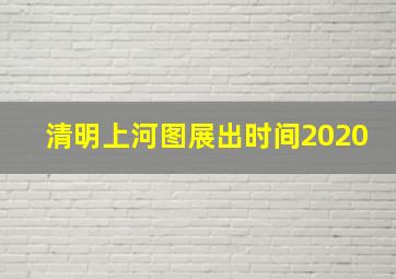 清明上河图展出时间2020