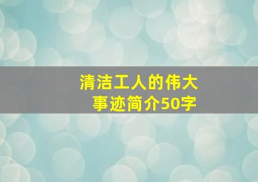 清洁工人的伟大事迹简介50字