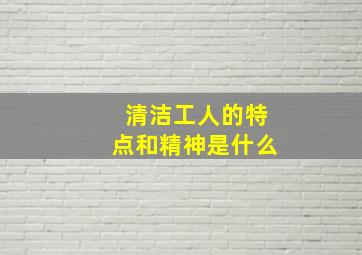 清洁工人的特点和精神是什么