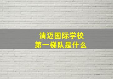 清迈国际学校第一梯队是什么