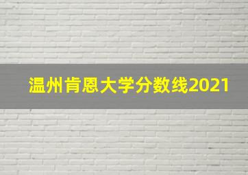 温州肯恩大学分数线2021