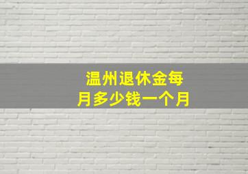 温州退休金每月多少钱一个月