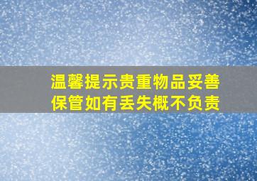 温馨提示贵重物品妥善保管如有丢失概不负责