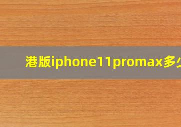 港版iphone11promax多少钱