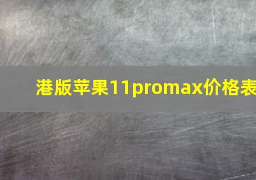 港版苹果11promax价格表