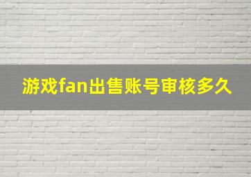 游戏fan出售账号审核多久