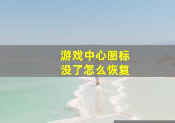 游戏中心图标没了怎么恢复