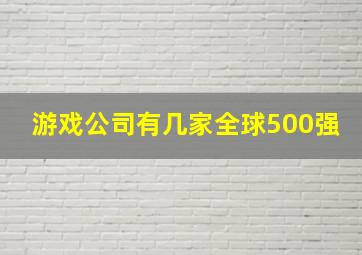 游戏公司有几家全球500强