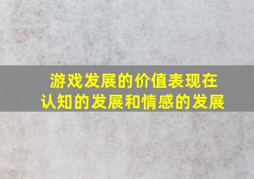 游戏发展的价值表现在认知的发展和情感的发展