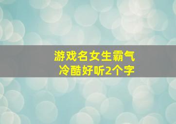 游戏名女生霸气冷酷好听2个字