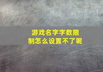 游戏名字字数限制怎么设置不了呢