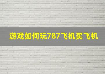 游戏如何玩787飞机买飞机