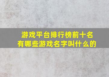 游戏平台排行榜前十名有哪些游戏名字叫什么的