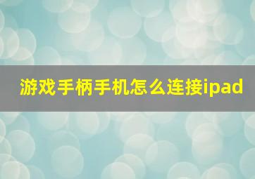 游戏手柄手机怎么连接ipad