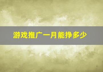 游戏推广一月能挣多少