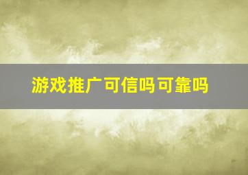 游戏推广可信吗可靠吗