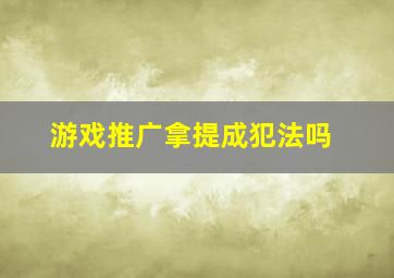 游戏推广拿提成犯法吗