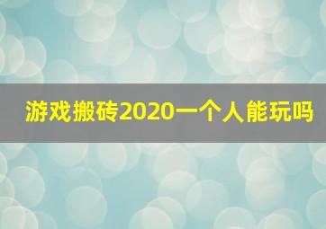 游戏搬砖2020一个人能玩吗