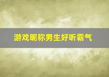 游戏昵称男生好听霸气