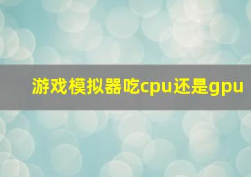 游戏模拟器吃cpu还是gpu