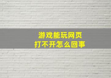 游戏能玩网页打不开怎么回事