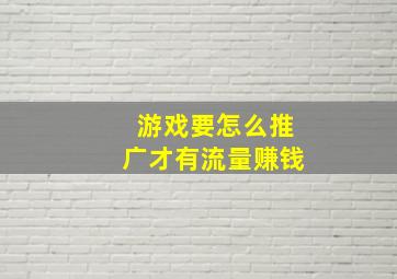 游戏要怎么推广才有流量赚钱