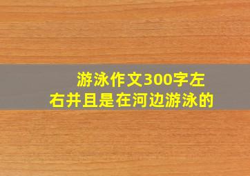 游泳作文300字左右并且是在河边游泳的