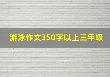 游泳作文350字以上三年级