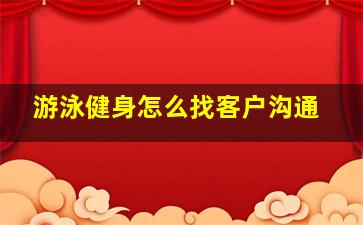 游泳健身怎么找客户沟通