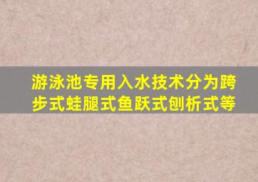 游泳池专用入水技术分为跨步式蛙腿式鱼跃式刨析式等