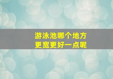 游泳池哪个地方更宽更好一点呢