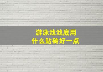 游泳池池底用什么贴砖好一点