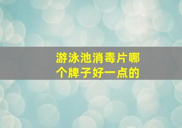 游泳池消毒片哪个牌子好一点的