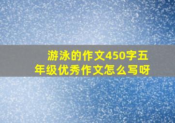 游泳的作文450字五年级优秀作文怎么写呀