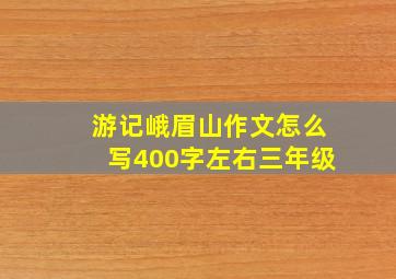 游记峨眉山作文怎么写400字左右三年级