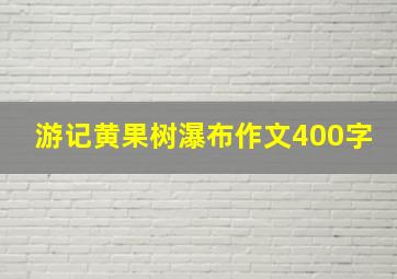 游记黄果树瀑布作文400字