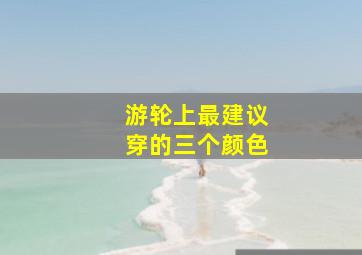 游轮上最建议穿的三个颜色