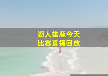 湖人雄鹿今天比赛直播回放